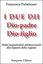 I due dii. Dio padre, Dio figlio. Dalle inquietudini adolescenziali alle risposte della ragione