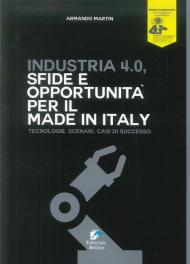 Industria 4.0. Sfide e opportunità per il made in Italy. Tecnologie. Scenari. Casi di successo