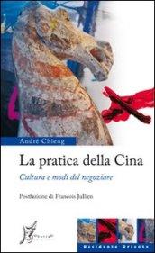 Pratica della Cina. Cultura e modi del negoziare (La)