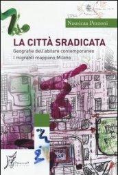 La città sradicata. Geografie dell'abitare contemporaneo. I migranti mappano Milano