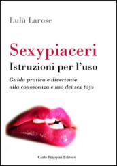 Sexypiaceri. Istruzioni per l'uso. Guida pratica e divertente alla conoscenza e uso dei sex toys