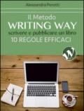Il metodo writing way. Scrivere e pubblicare un libro. 10 regole efficaci