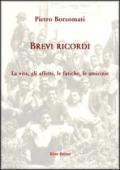 Brevi ricordi. La vita, gli affetti, le fatiche, le amicizie