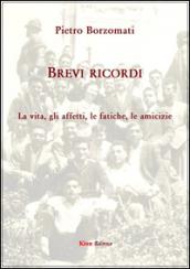 Brevi ricordi. La vita, gli affetti, le fatiche, le amicizie