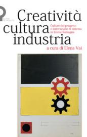 Creatività, cultura, industria. Culture del progetto e innovazione di sistema in Emilia-Romagna