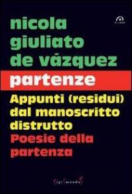 Partenze. Appunti (residui) dal manoscritto distrutto. Poesie della partenza