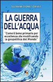 La guerra dell'acqua. Come il bene primario per eccellenza sta modificando la geopolitica del mondo