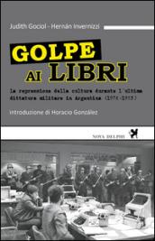 Golpe ai libri. La repressione della cultura durante l'ultima ditattura militare in Argentina (1976-1983)