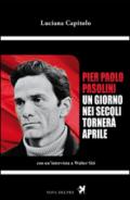 Pier Paolo Pasolini. Un giorno nei secoli tornerà aprile. Con un'intervista a Walter Siti