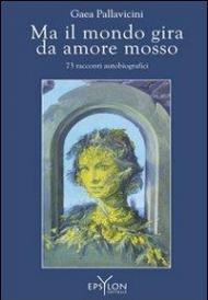 Ma il mondo gira da amore mosso. 73 racconti autobiografici