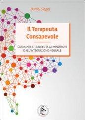 Il terapeuta consapevole. Guida per il terapeuta al Mindsight e all'integrazione neurale