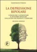 La depressione bipolare. Conoscere a affrontare il disturbo bipolare: una guida per pazienti e familiari