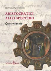 Aristocratici allo specchio. Quattro ritratti