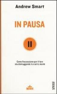 In pausa. Come l'ossessione per il fare sta distruggendo le nostre menti