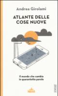 Atlante delle cose nuove. Il mondo che cambia in quarantotto parole