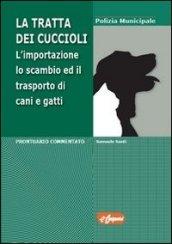 La tratta dei cuccioli. L'importazione, lo scambio ed il trasporto di cani e gatti in Italia