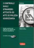 Il controllo sugli stranieri. Attività ed atti di polizia giudiziaria. Con CD-ROM