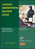 La polizia amministrativa nell'ente locale. Guida completa per gli uffici ed agenti di polizia. Con CD-ROM