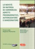 Le novità in materia di commercio. Aspetti programmatici, autorizzatori e sanzionatori. Focus sulla Regione Piemonte. Con CD-ROM