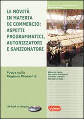 Le novità in materia di commercio. Aspetti programmatici, autorizzatori e sanzionatori. Focus sulla Regione Piemonte. Con CD-ROM