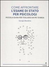 Come affrontare l'esame di stato per psicologi. Piccola guida per tog liersi l'ansia