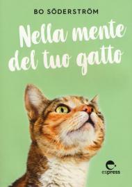 Nella mente del tuo gatto. Ediz. illustrata