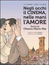 Negli occhi il cinema, nelle mani l'amore. Storia di Ottavio Mario Mai