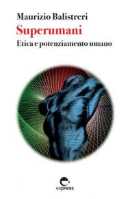 Superumani. Etica e potenziamento umano. Nuova ediz.