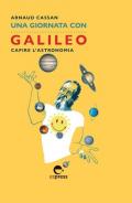 Una giornata con Galileo. Capire l'astronomia. Nuova ediz.