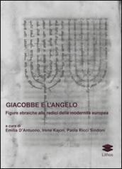 Giacobbe e l'angelo. Figure ebraiche alle radici della modernità europea