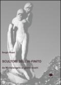 Scultori e pittori dell'in-finito. Da Michelangelo ai giorni nostri