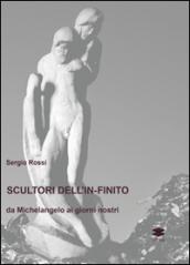 Scultori e pittori dell'in-finito. Da Michelangelo ai giorni nostri