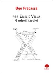 Per Emilio Villa. 4 referti tardivi