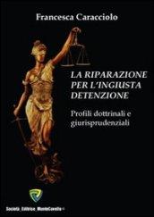 La riparazione per l'ingiusta detenzione. Profili dottrinali e giurisprudenziali