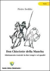 Don Chisciotte della Mancha. Adattamento teatrale in due tempi e sei quadri