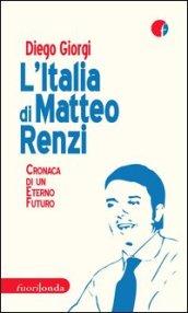 L'Italia di Matteo Renzi. Cronaca di un eterno futuro