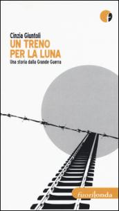 Un treno per la luna. Una storia dalla Grande Guerra