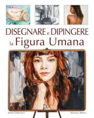 Disegnare e dipingere la figura umana. Ediz. a colori