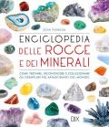 Enciclopedia delle rocce e dei minerali. Come trovare, riconoscere e collezionare gli esemplari più affascinanti al mondo