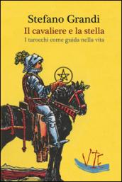 Il cavaliere e la stella. I tarocchi come guida nella viita