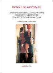 Donne de-generate. La costruzione sociale trans-genre dell'identità femminile tra Settecento e Ottocento. Ediz. multilingue