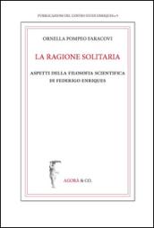 La ragione solitaria. Aspetti della filosofia scientifica di Federico Enriques