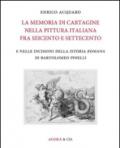 La memoria di Cartagine nella pittura italiana fra Seicento e Settecento e nelle incisioni della «Istoria romana» di Bartolomeo Pinelli. Ediz. illustrata