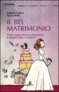 Il bel matrimonio. Come sopravvivere ai preparativi e sposarsi felici e contenti