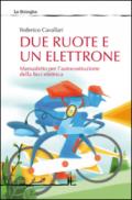 Due ruote e un elettrone. Manualetto per l'autocostruzione della bici elettrica. Ediz. illustrata