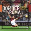 I grandi bomber della Roma. Gol e goleador che hanno fatto la storia della squadra giallorossa dal 1927 a oggi