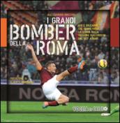 I grandi bomber della Roma. Gol e goleador che hanno fatto la storia della squadra giallorossa dal 1927 a oggi