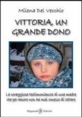 Vittoria, un grande dono. La coraggiosa testimonianza di una madre che per amore non ha mai smesso di lottare