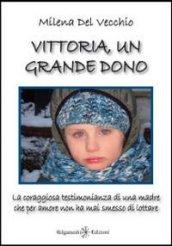 Vittoria, un grande dono. La coraggiosa testimonianza di una madre che per amore non ha mai smesso di lottare