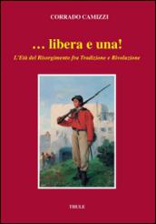 ... Libera e una. L'età del Risorgimento fra tradizione e rivoluzione